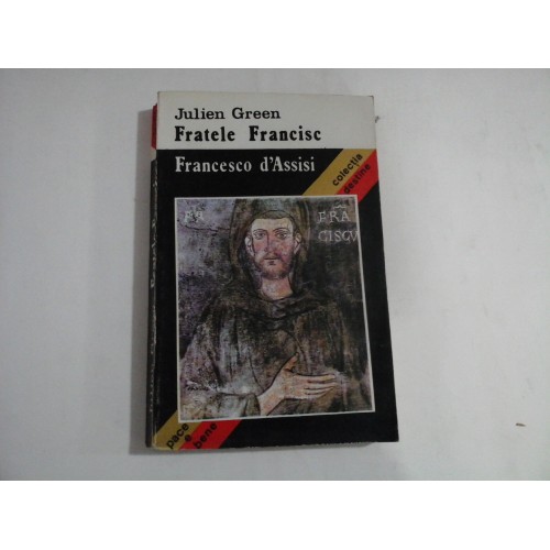 FRATELE FRANCISC / FRANCESCO D'ASSISI - Julien GREEN FRATELE FRANCISC / FRANCESCO D'ASSISI - Julien GREEN